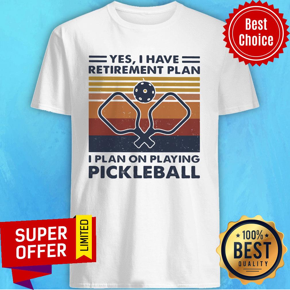 Nice Yes I Have Retirement Plan I Plan On Playing Pickleball Vintage Retro Shirt