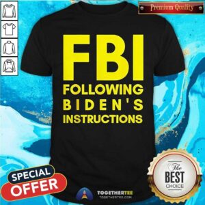 Nice FBI Following Biden's Instructions T-Shirt