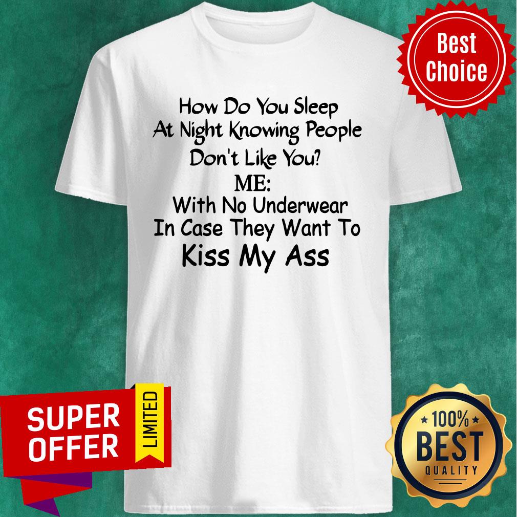 How Do You Sleep At Night Knowing People Don't Like You Shirt