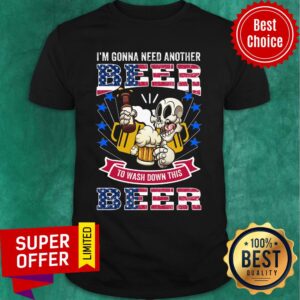 I'm Gonna Need Another Beer To Wash Down This Beer Skull USA Flag Shirt