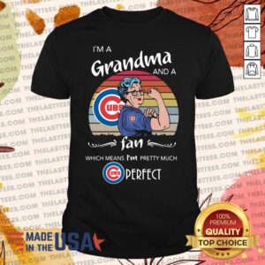Hot Chicago Cubs I’m A Grandma And A Fan Which Means I’m Pretty Much Perfect Vintage Shirt