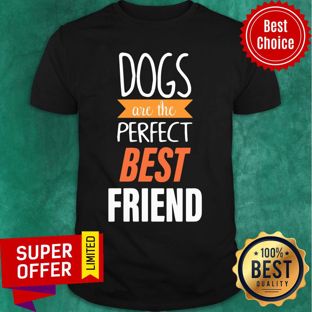 Dogs Are The Perfect Best Friend Shirt