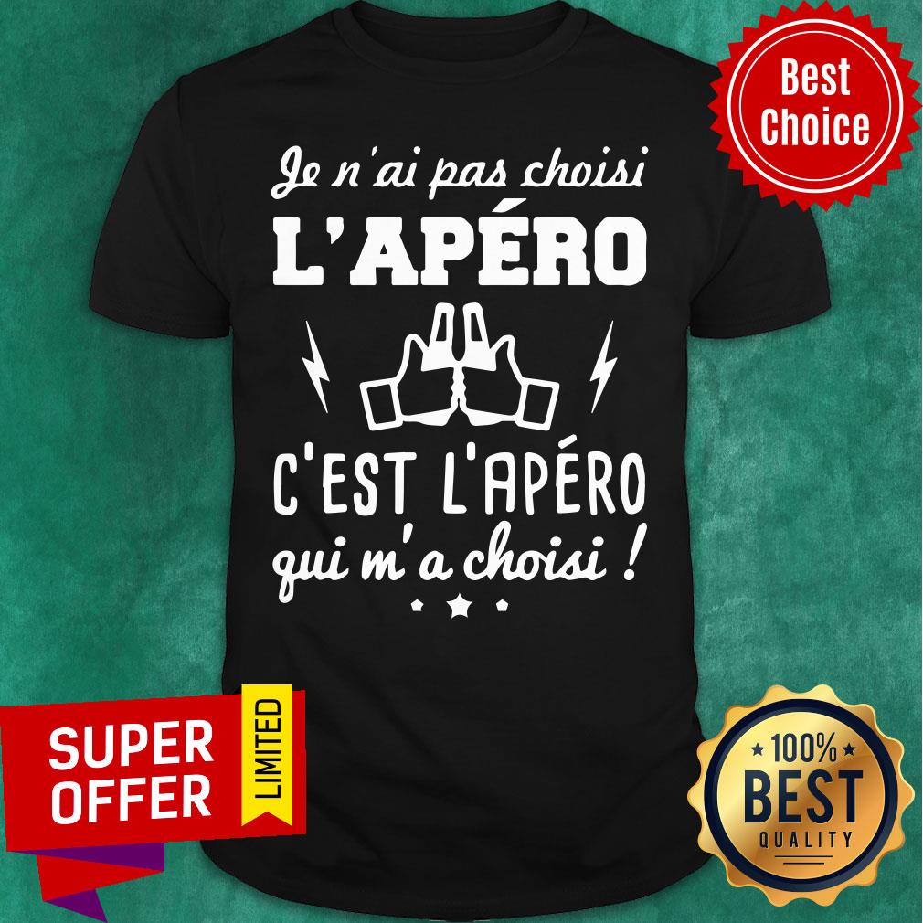 Je N'ai Pas Choisi L'apero C'est L'apero Gui M'a Choisi Shirt