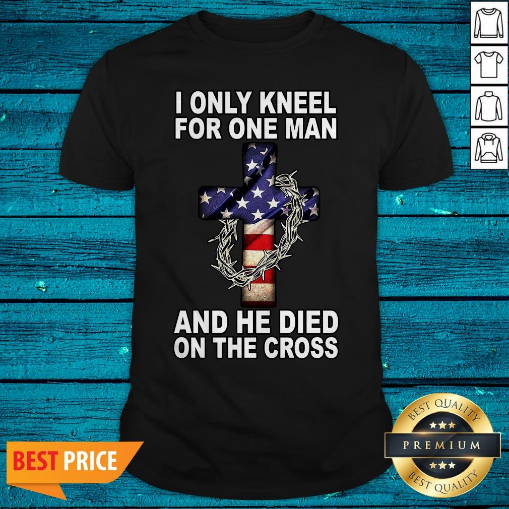 I Only Kneel For One Man And He Died On The Cross America Flag Shirt