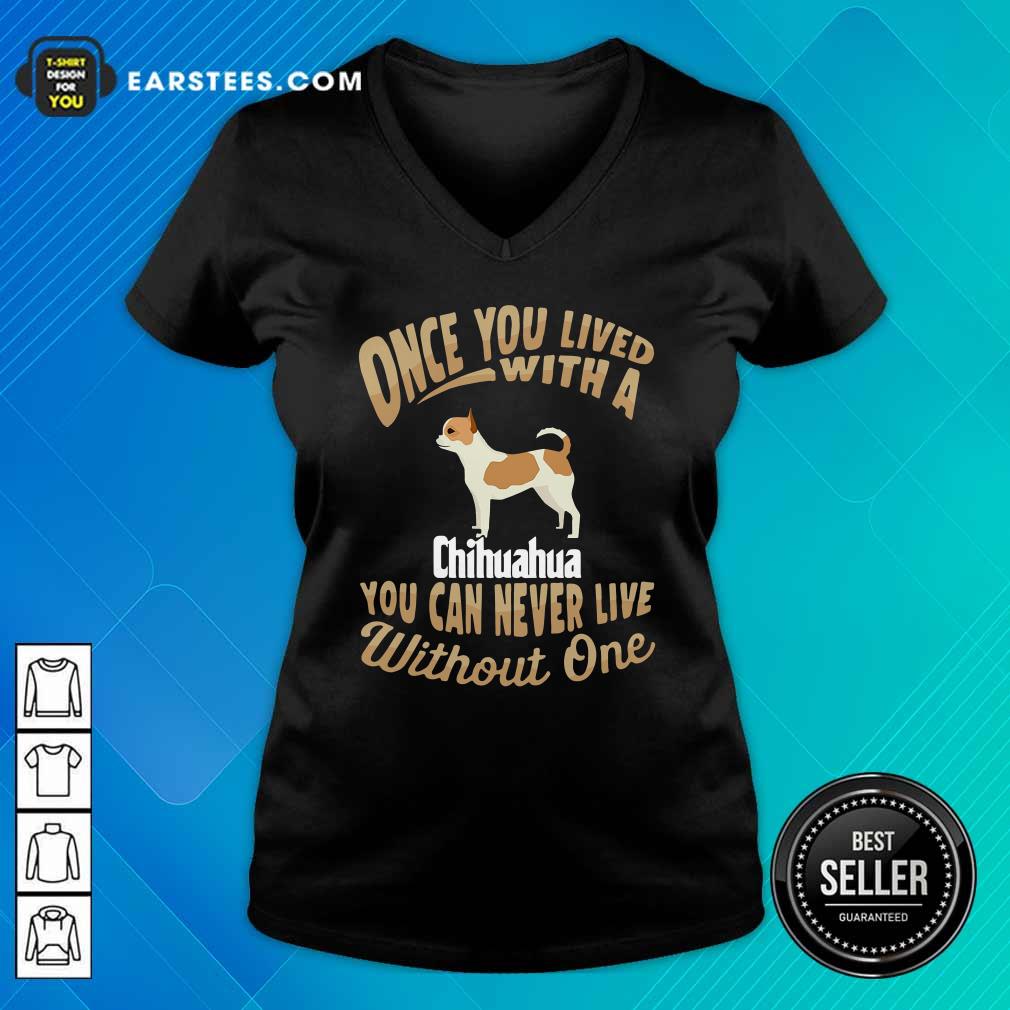 Official Once You Lived With A Chihuahua You Can Never Live Without One Shirt - Image 3
