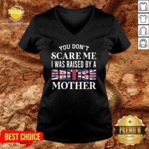 Alternative view of Official You Don’t Scare Me I Was Raised By A British Mother Shirt