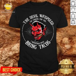 Pretty Diablito Malcriado The Devil Whispered Im Whispered Back Bring Tacos Shirt
