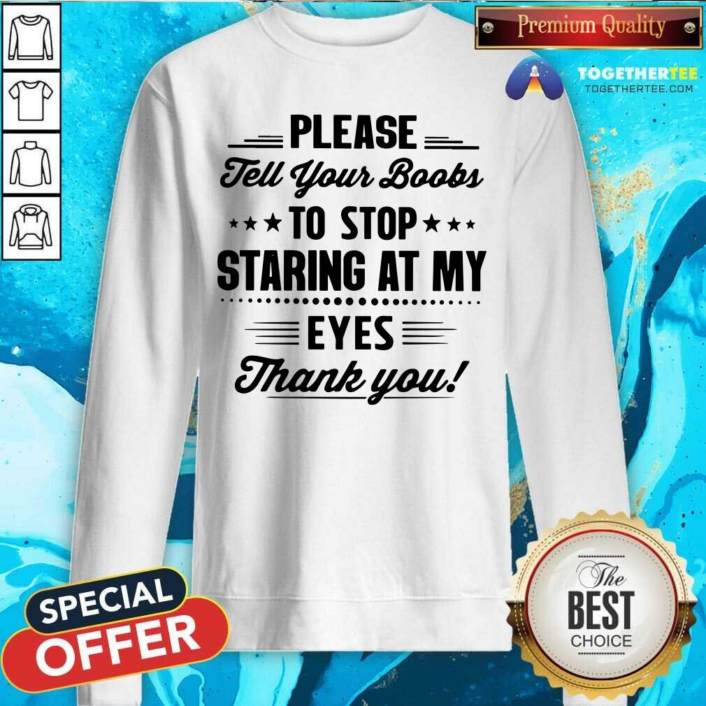 Please Tell Your Boobs Stop Staring At My Eyes Shirt - Image 2