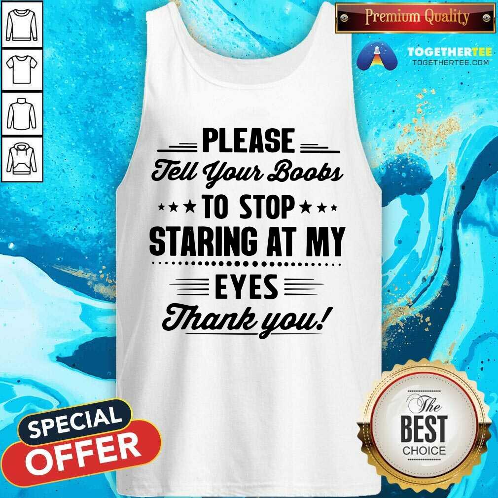 Please Tell Your Boobs Stop Staring At My Eyes Shirt - Image 5