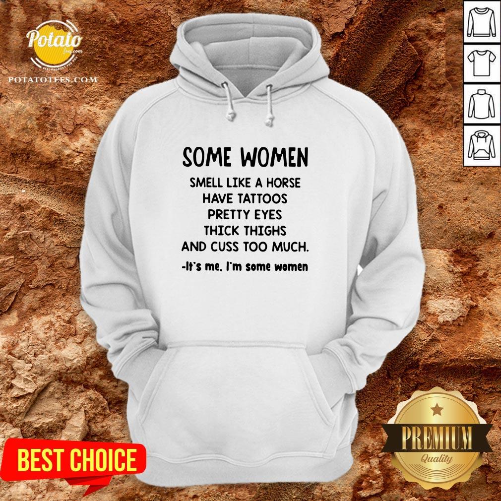 Top Some Women Smell Like A Horse Have Tattoos Pretty Eyes Thick Thighs And Cuss Too Much It’s Me I’m Some Women 2020 Shirt - Image 5