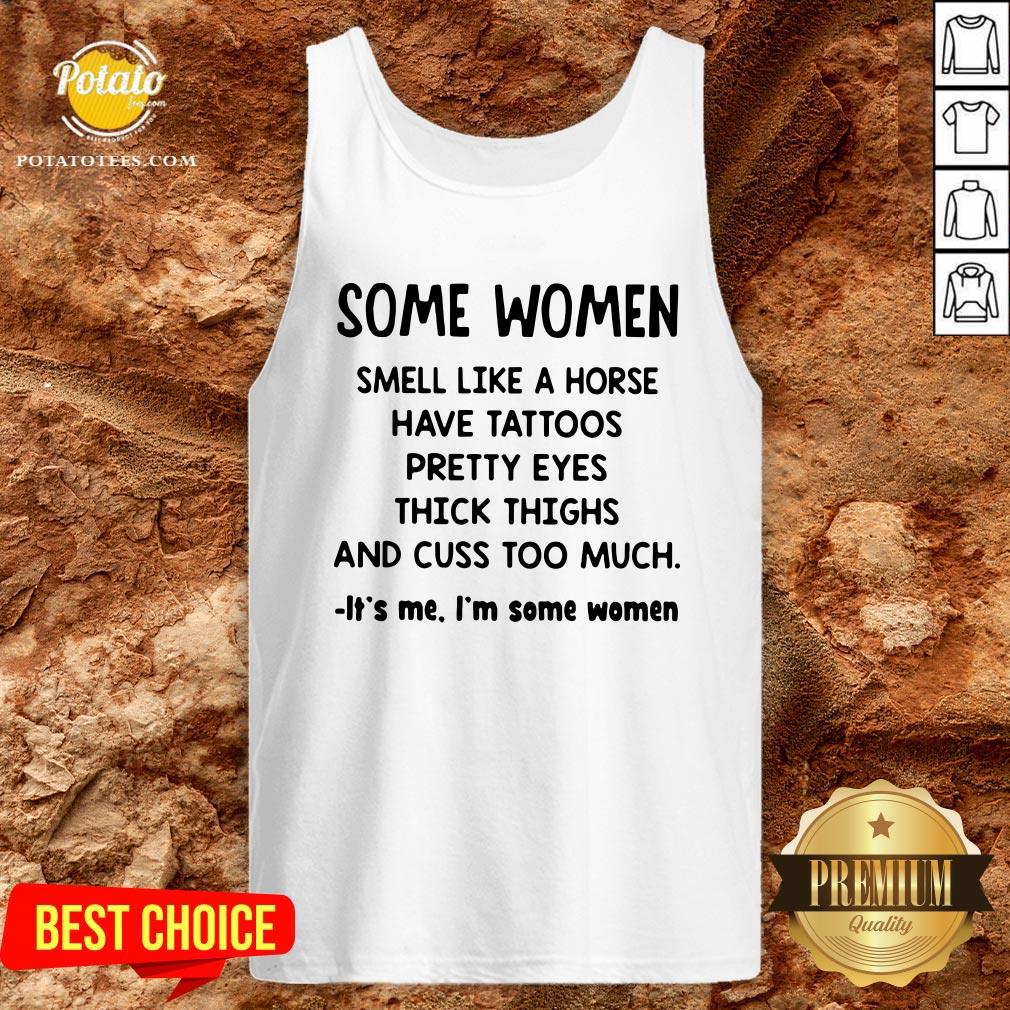 Top Some Women Smell Like A Horse Have Tattoos Pretty Eyes Thick Thighs And Cuss Too Much It’s Me I’m Some Women 2020 Shirt - Image 3