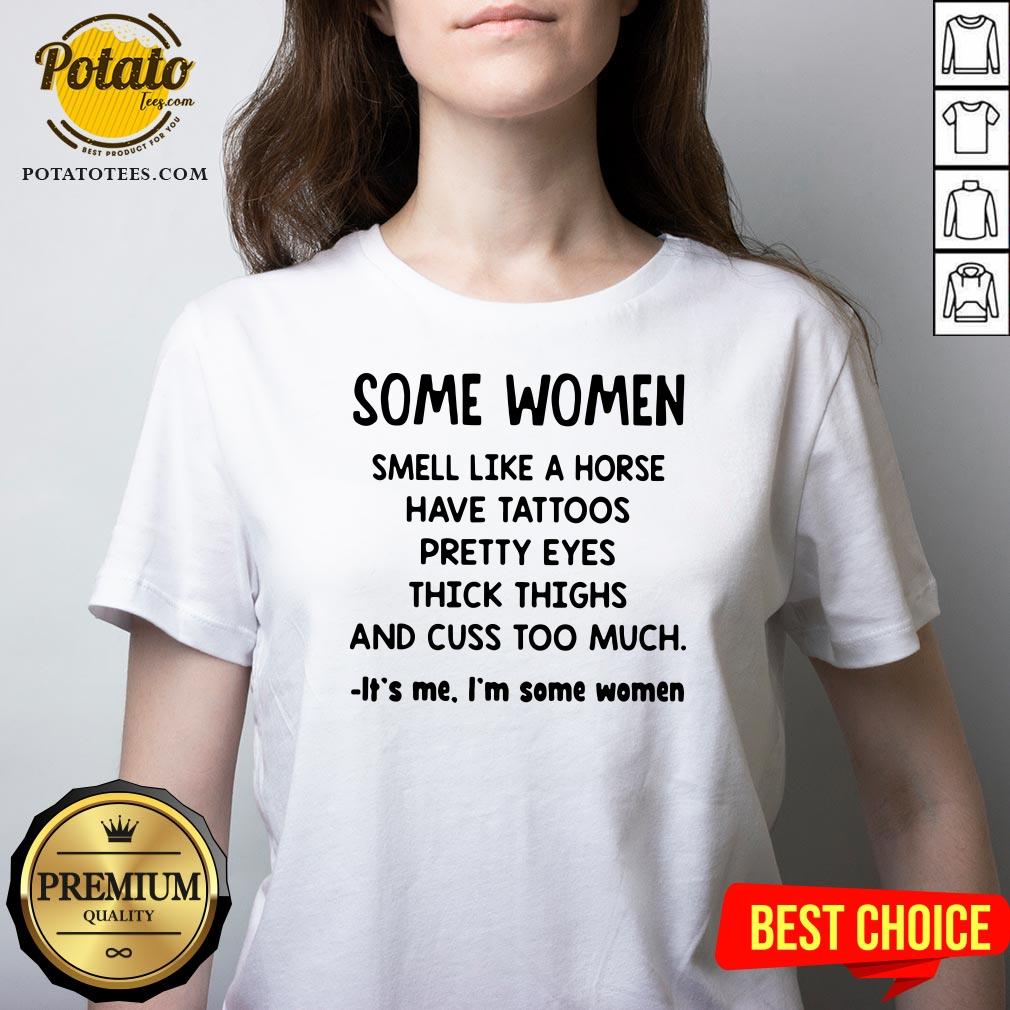 Top Some Women Smell Like A Horse Have Tattoos Pretty Eyes Thick Thighs And Cuss Too Much It’s Me I’m Some Women 2020 Shirt - Image 2