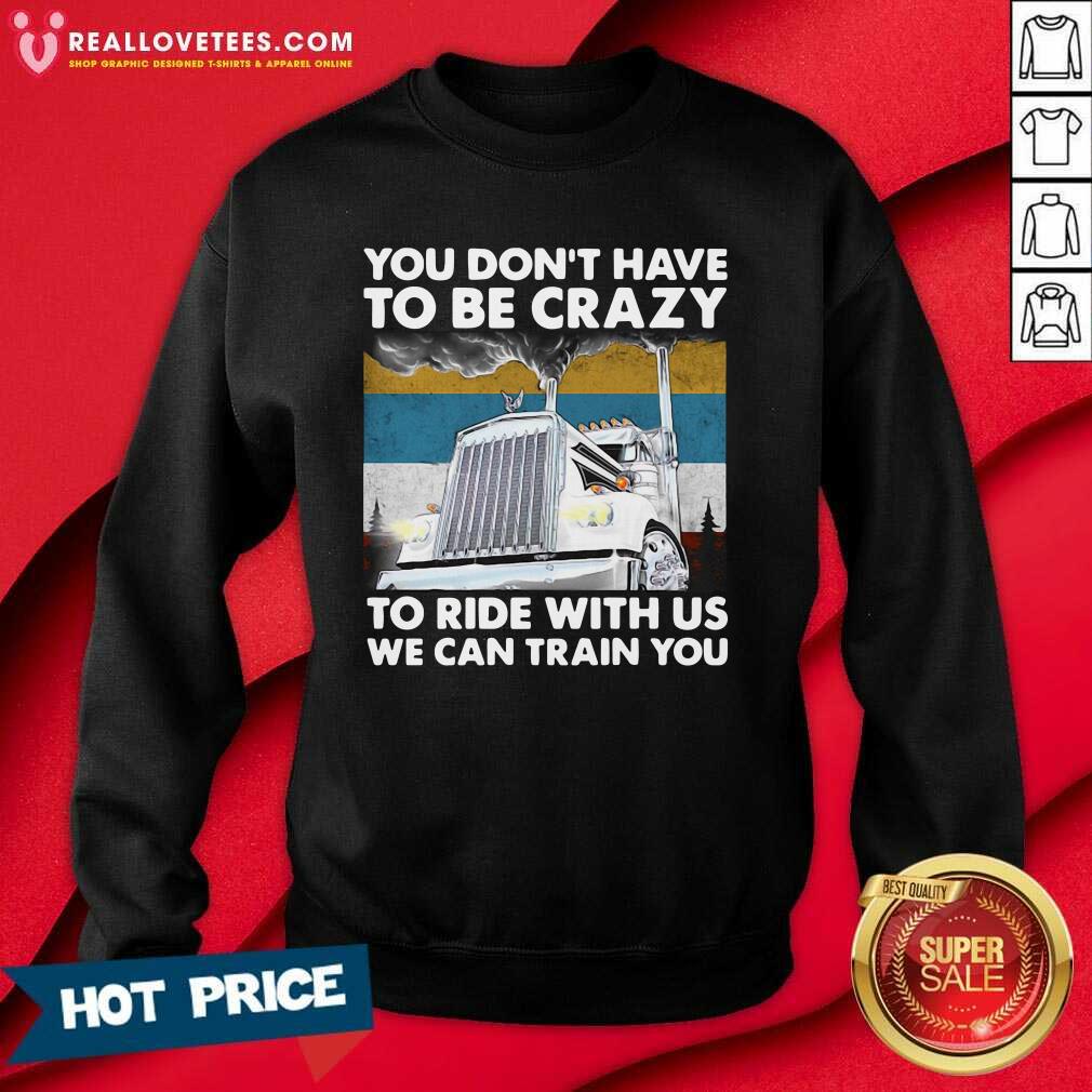 Vip You Don’t Have To Be Crazy To Ride With Us We Can Train You Vintage Shirt - Image 3