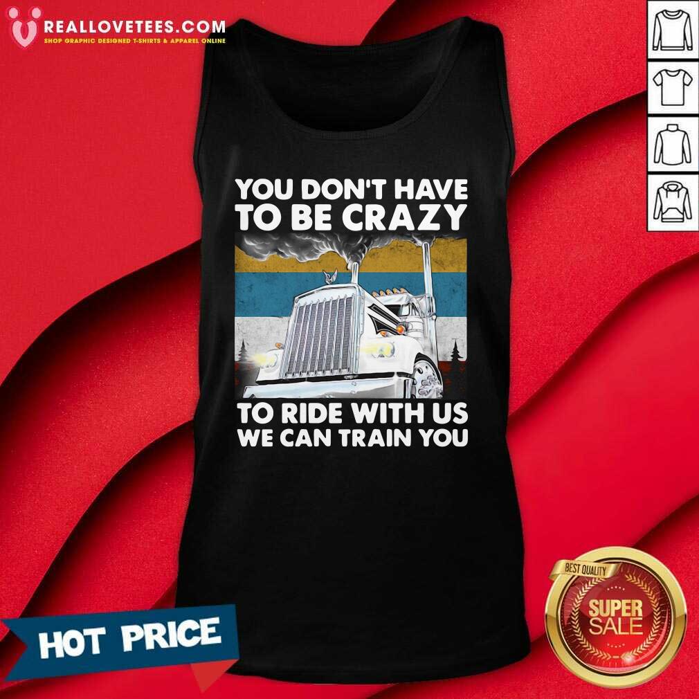 Vip You Don’t Have To Be Crazy To Ride With Us We Can Train You Vintage Shirt - Image 2
