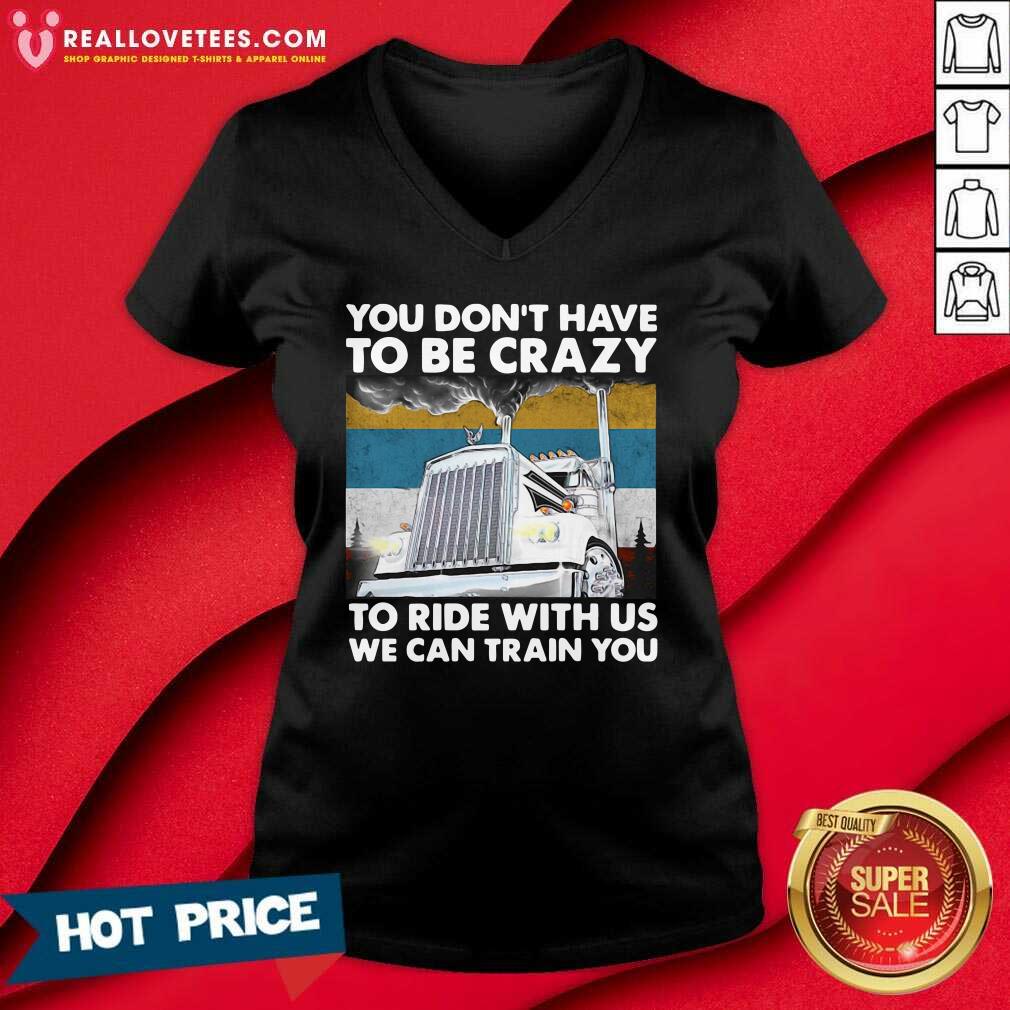 Vip You Don’t Have To Be Crazy To Ride With Us We Can Train You Vintage Shirt - Image 5