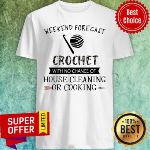Weekend Forecast Crochet With No Chance Of Hoise Cleaning Of Cooking Shirt