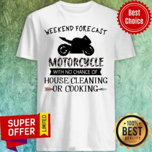 Weekend Forecast Motorcycle With No Chance Of House Cleaning Or Cooking Shirt
