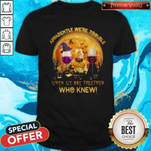 Apparently We're Trouble When We Are Together Who Knew Halloween Shirt