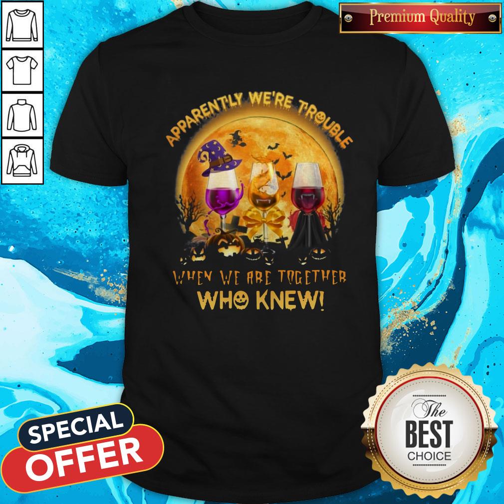 Apparently We're Trouble When We Are Together Who Knew Halloween Shirt