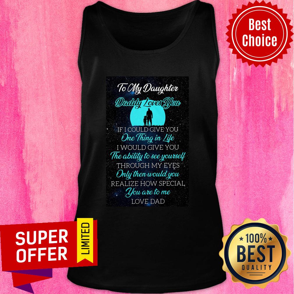 To My Daughter Daddy Loves You If I Could Give You One Thing In Life Shirt - Image 3