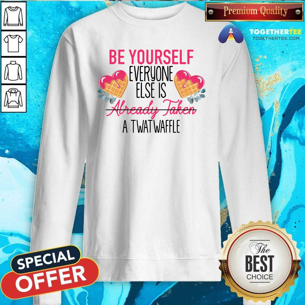 Funny Be Yourself Everyone Else Is Already Taken A Twatwaffle Shirt - Image 4