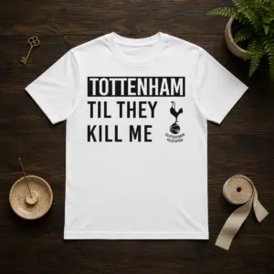 Top Tottenham Til They Kill Me Shirt