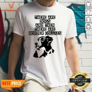 Lovely Abstract Border Collie There Are Dogs Shirt