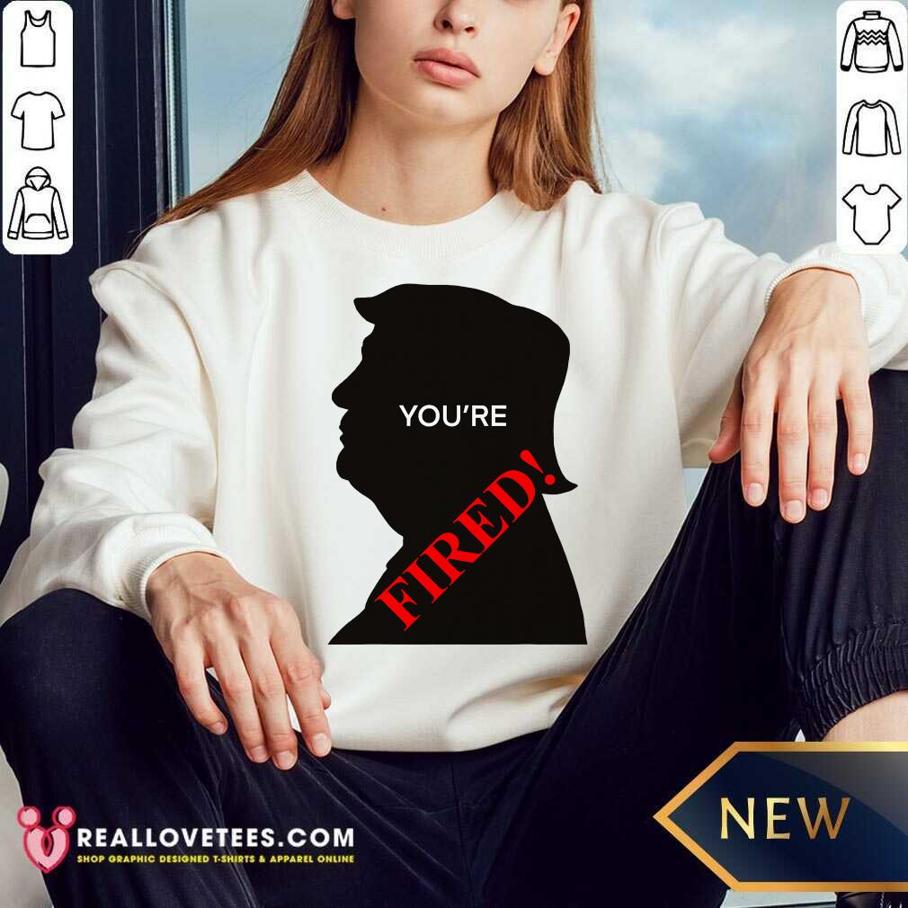 Lovely You’re Fired Donald Trump Presidential Election Shirt - Image 3