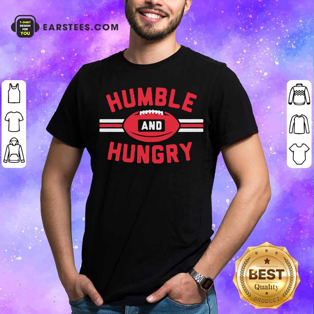 Nice Humble And Hungry Shirt