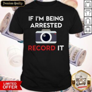 Pretty If I’m Being Arrested Record It Shirt
