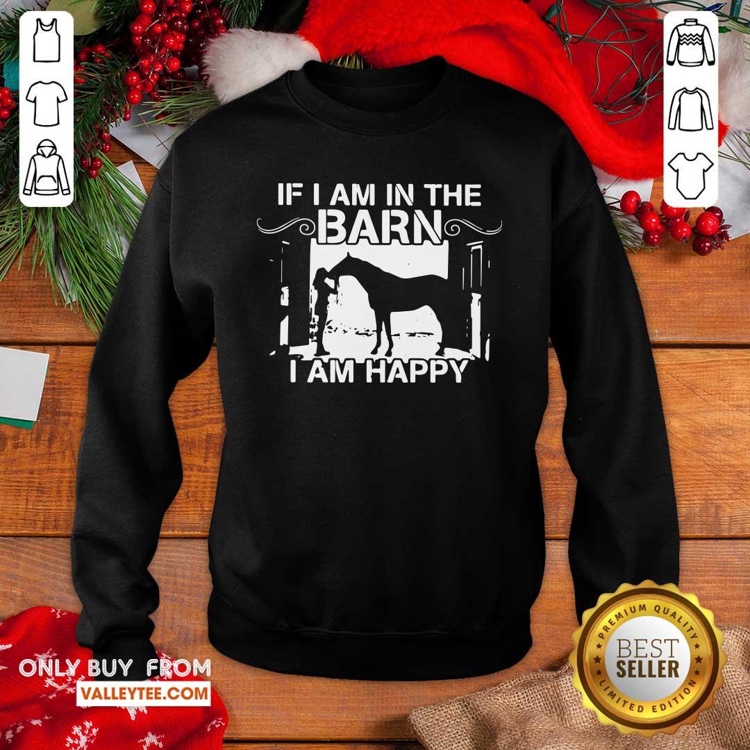 Wonderful If I Am In The Barn I Am Happy Shirt - Image 3