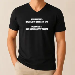 Alternative view of Original Political Satire Republicans Racist But Secretly Gay Democrats Gay But Secretly Racist Text Shirt