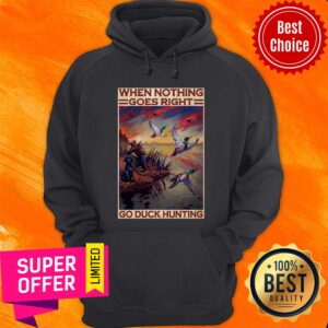Alternative view of Funny Go Duck Hunting When Nothing Goes Right Go Duck Hunting Shirt