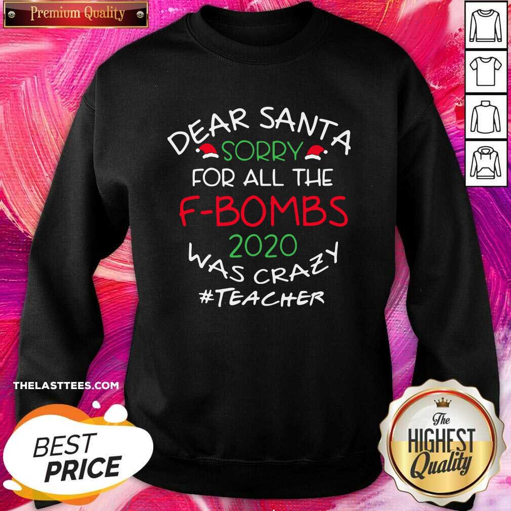 Nice Dear Santa Sorry For All The F Bombs 2020 Was Crazy Shirt - Image 4
