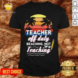Teacher Off Duty Beaching Not Teaching Vintage Shirt