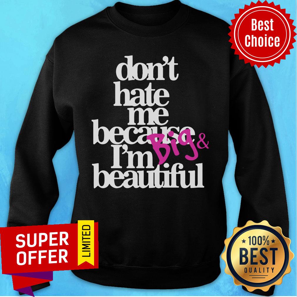 Top Don’t Hate Me Because I’m Big Beautiful Shirt - Image 5