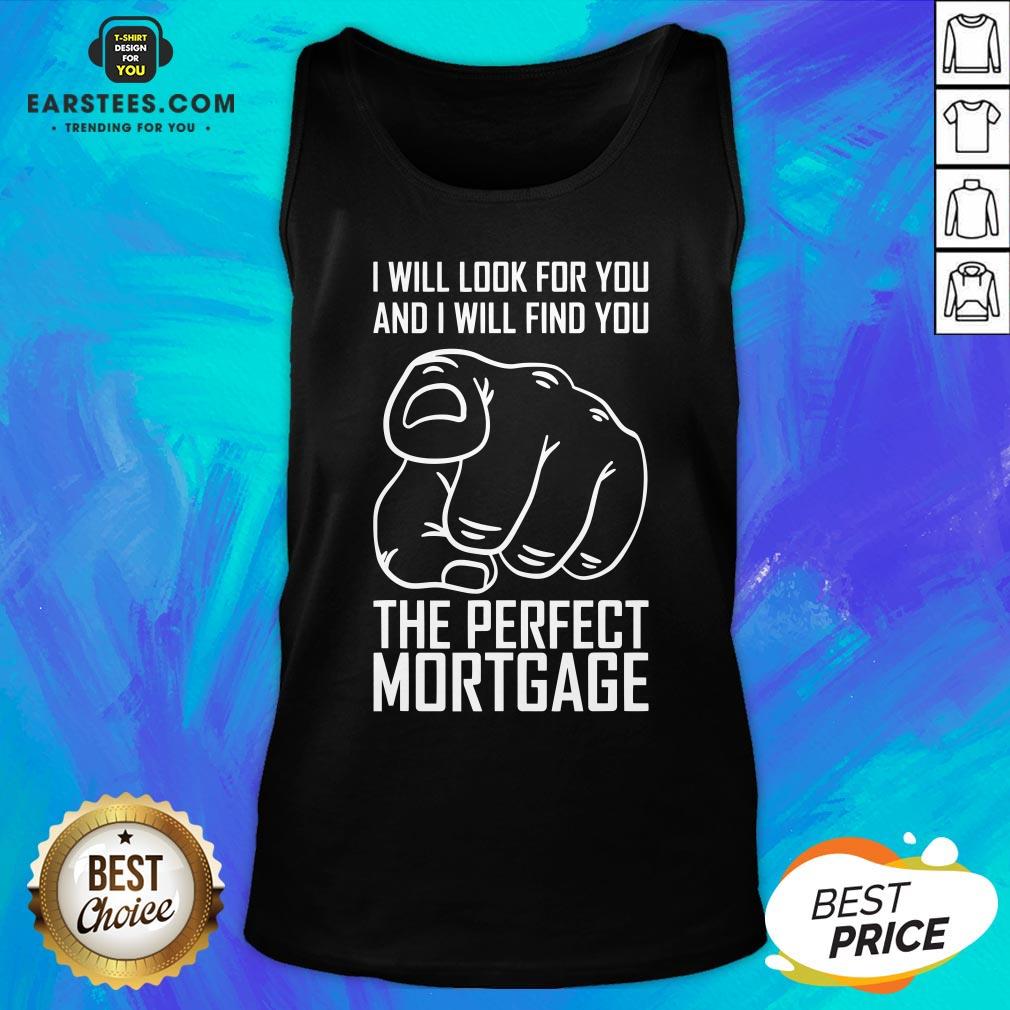 Top Mortgage I Will Look For Yoy And I Will Find You T-Shirt - Image 4