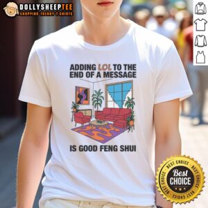 Official Adding Lol To The End Of A Message Is Good Feng Shui T-Shirt