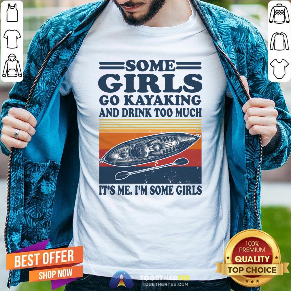 Nice Some Girls Go Kayaking And Drink Too Much It’s Me I'm Some Girls Line Vintage Retro Shirt