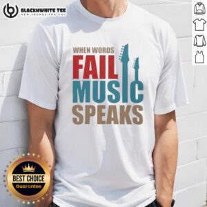 Good When Words Fail Music Speaks T-Shirt
