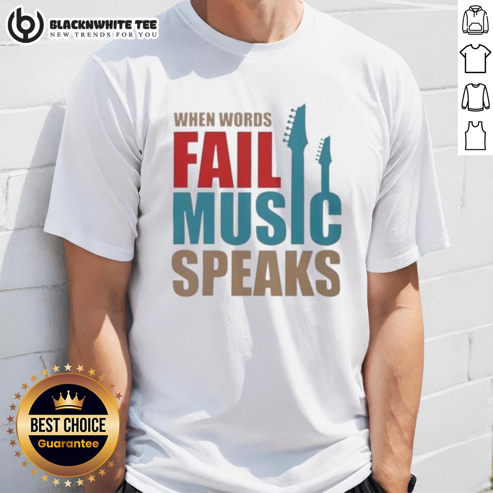 Good When Words Fail Music Speaks T-Shirt