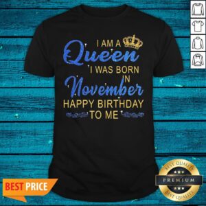 Lovely I Am A Queen Was Born In November Happy Birthday To Me Shirt