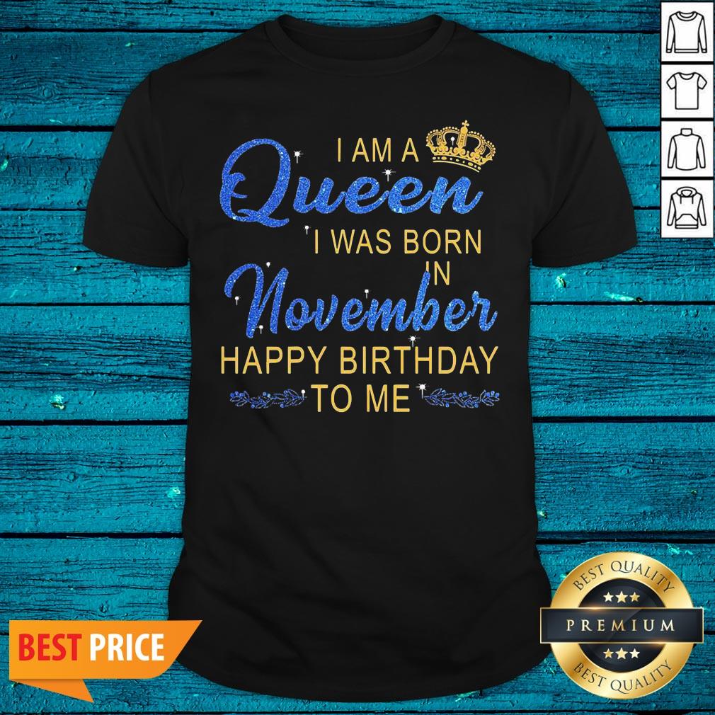 Lovely I Am A Queen Was Born In November Happy Birthday To Me Shirt