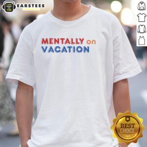 Good Mentally On Vacation T-Shirt