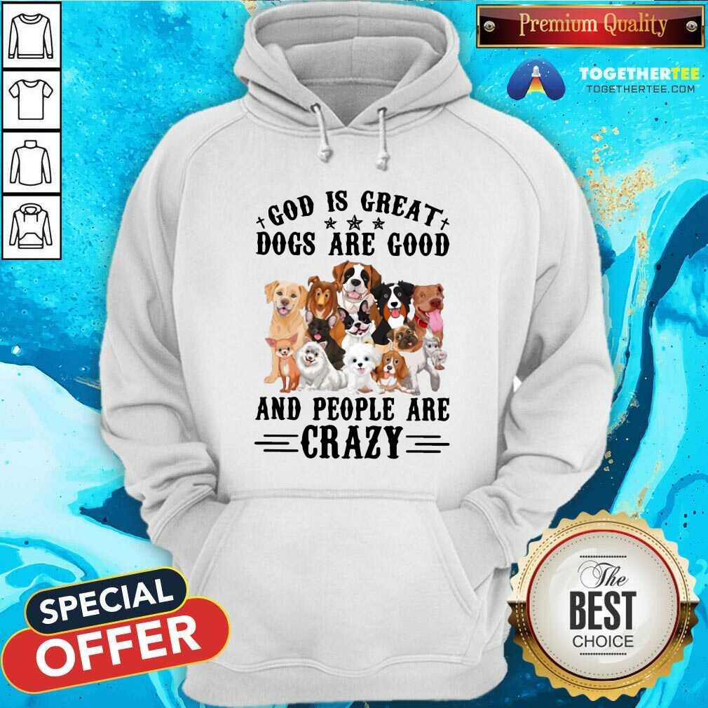 Cute God Is Great Dogs Are Good And People Are Crazy Shirt - Image 3