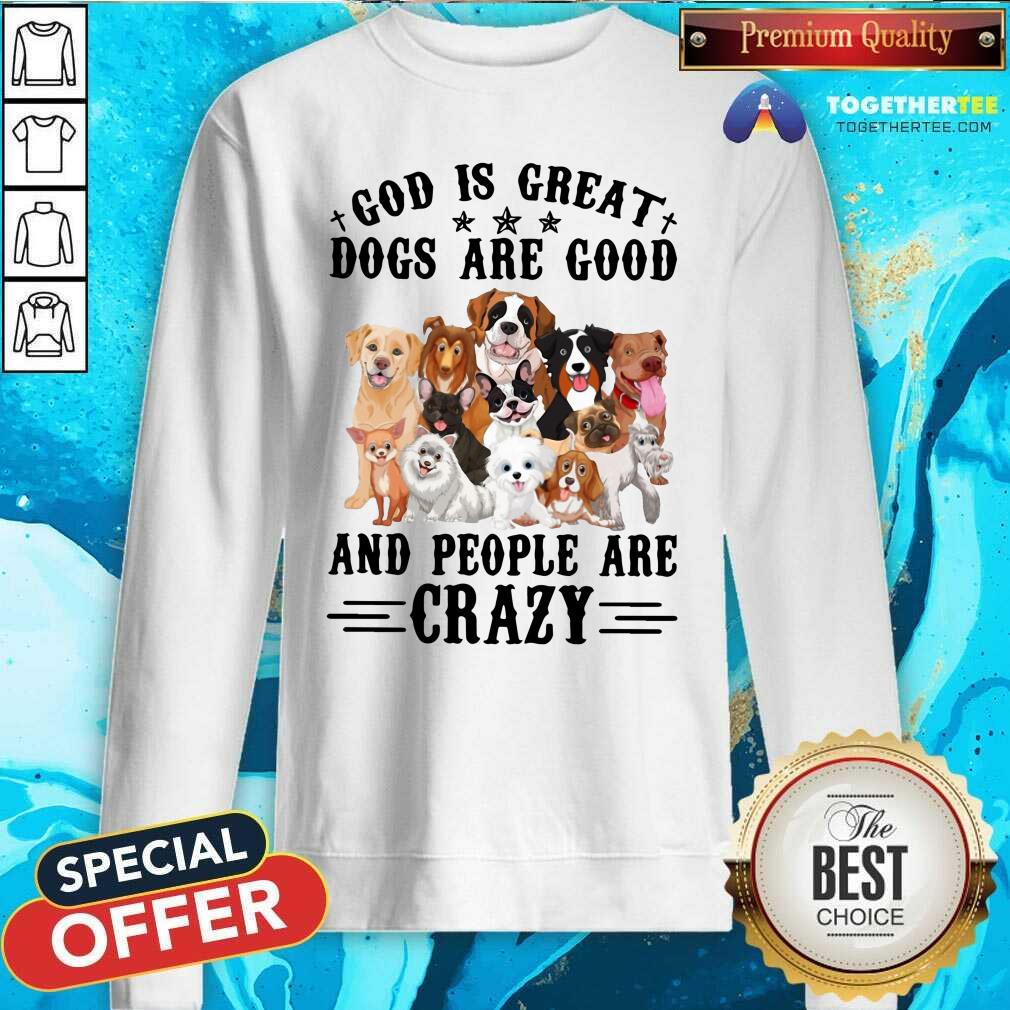 Cute God Is Great Dogs Are Good And People Are Crazy Shirt - Image 5