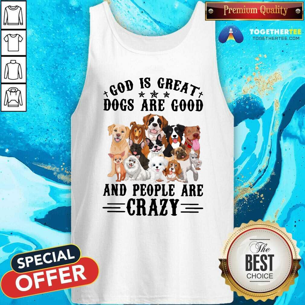 Cute God Is Great Dogs Are Good And People Are Crazy Shirt - Image 4
