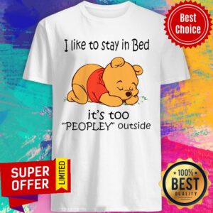 Nice I Like To Stay In Bed It's Too Peopley Outside Shirt