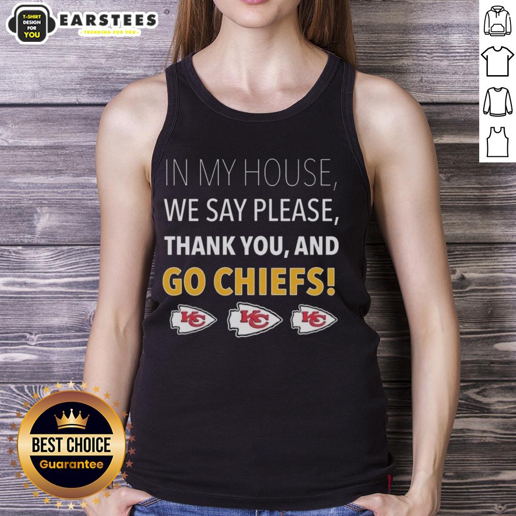 Awesome In My House We Say Please Thank You And Go Chiefs T-Shirt - Image 3