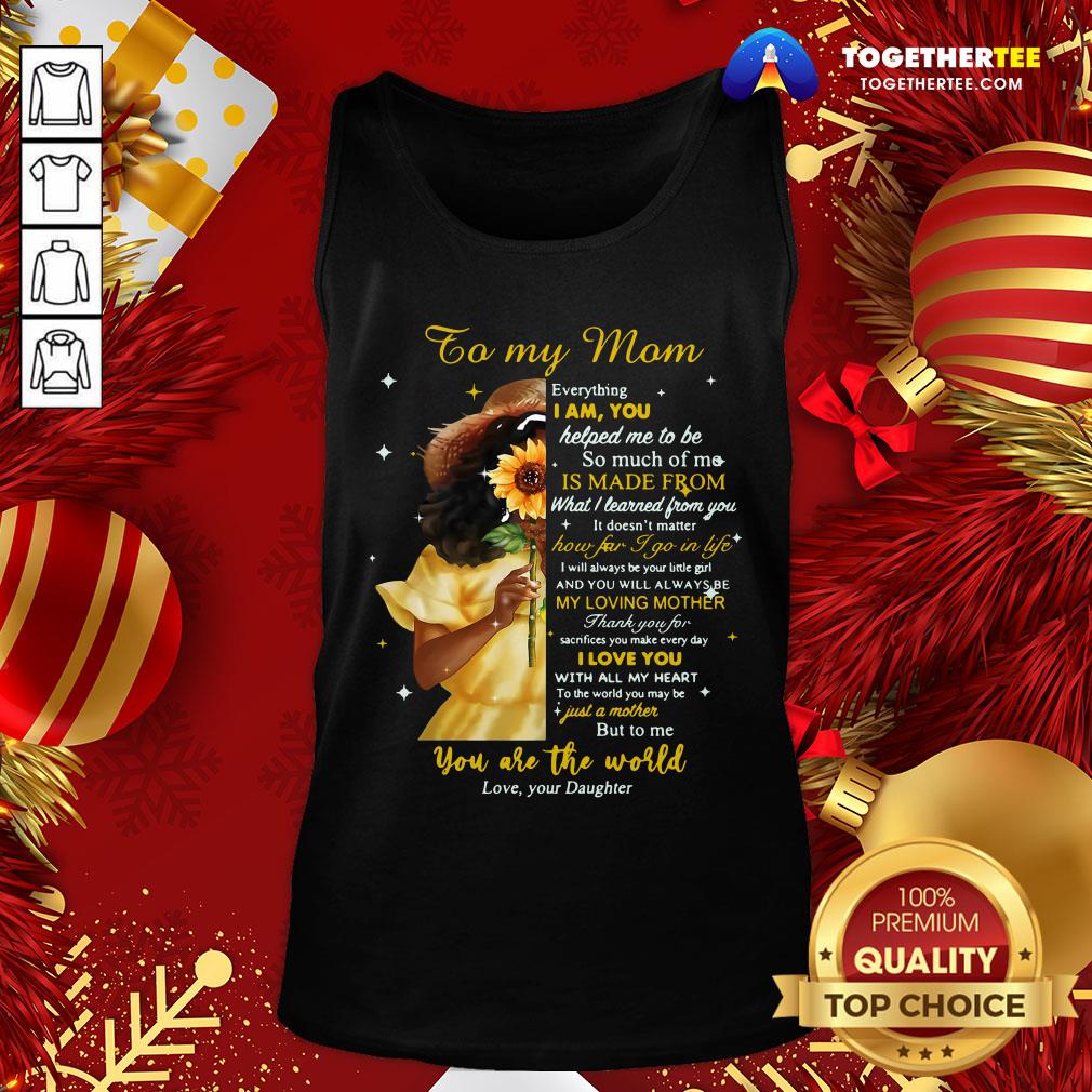 Beautiful Girl To My Mom Everything I Am You Helped Me To Me To Much Of Me Is Made From Shirt - Image 3